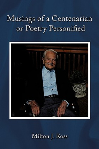 Könyv Musings of a Centenarian or Poetry Personified Milton J Ross