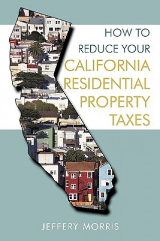 Kniha How to Reduce Your California Residential Property Taxes Jeffery Morris
