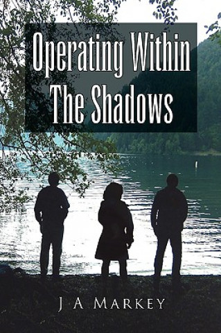 Kniha Operating Within the Shadows J A Markey