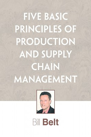 Книга Five Basic Principles of Production and Supply Chain Management Bill Belt