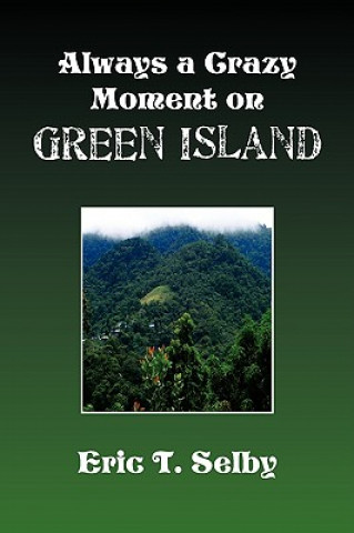 Könyv Always a Crazy Moment on Green Island Eric T Selby