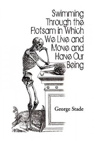 Книга Swimming Through the Flotsam in Which We Live and Move and Have Our Being Professor George Stade