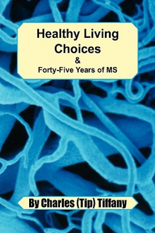 Book Healthy Living Choices & Forty-Five Years of MS Charles (Tip) Tiffany