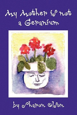 Buch My Mother Is Not a Geranium Sharon Olson