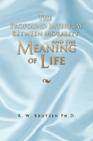 Knjiga Profound Interplay Between Morality and the Meaning of Life R W Ph D Krutzen