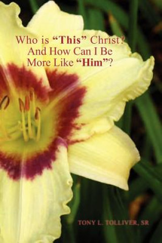 Libro Who Is ''This'' Christ? and How Can I Be More Like ''Him''? Tony L Sr Tolliver