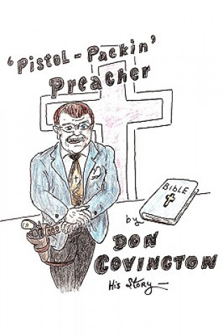 Könyv Pistol Packing Preacher Don Covington