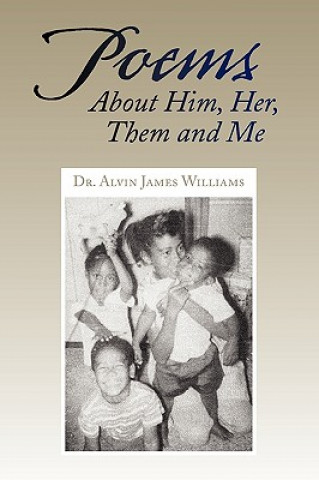 Kniha Poems about Him, Her, Them and Me Dr Alvin James Williams