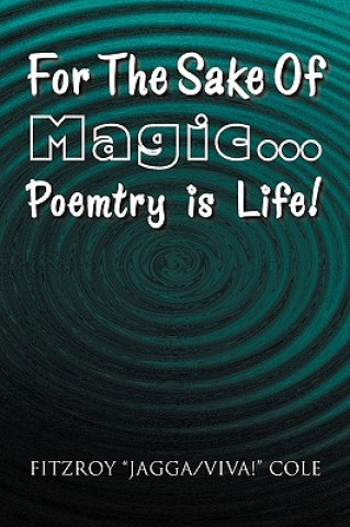 Kniha For the Sake of Magic.Poemtry Is Life! Fitzroy ''Jagga/Viva!'' Cole