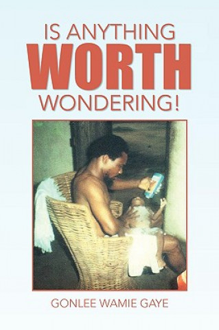 Könyv Is Anything Worth Wondering! Gonlee Wamie Gaye