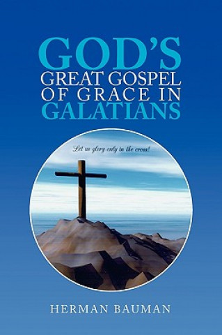 Carte God's Great Gospel of Grace in Galatians Herman Bauman