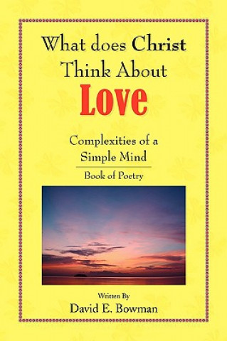 Buch What Does Christ Think About? - Love- You-Complexities Of A Simple Mind Book of Poetry David E Bowman