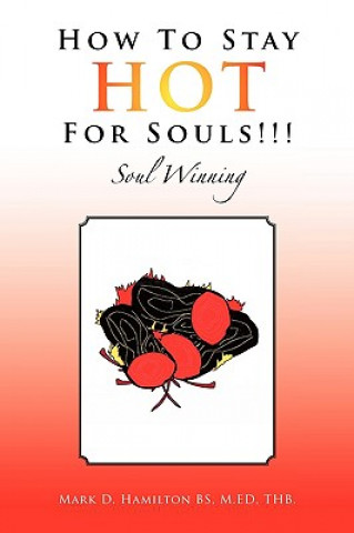 Kniha How to Stay Hot for Souls!!! Mark D Hamilton M Ed Thb Bs