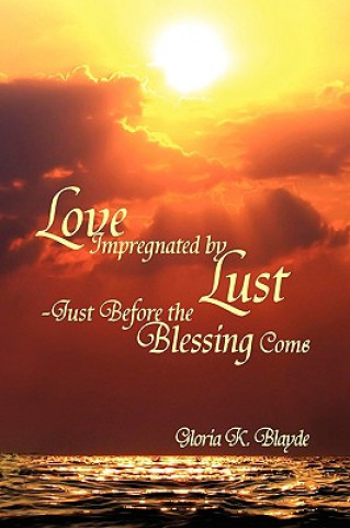 Kniha Love Impregnated by Lust Just Before the Blessing Comes Gloria K Blayde