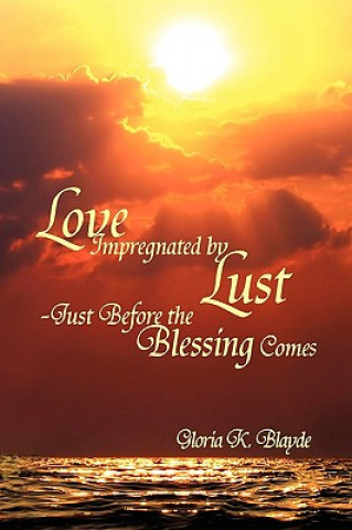 Kniha Love Impregnated by Lust Just Before the Blessing Comes Gloria K Blayde