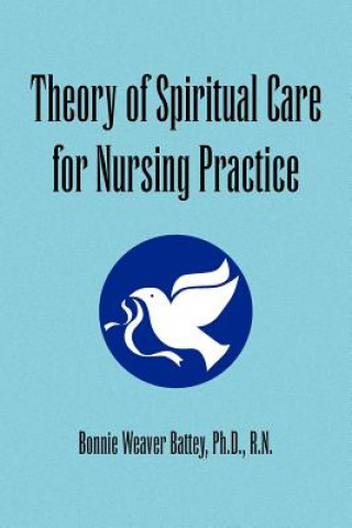 Könyv Theory of Spiritual Care for Nursing Practice Bonnie Weaver Ph D R N Battey