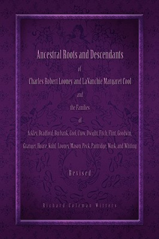 Buch Ancestral Roots and Descendants of Charles Robert Looney and Lavanchie Margaret Cool and the Families of Ackley, Adams, Bradford, Burbank, Cool, Crow, Richard Coleman Witters