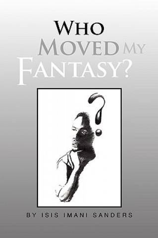 Kniha Who Moved My Fantasy? Isis Imani Sanders