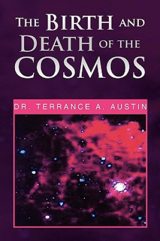 Carte Birth and Death of the Cosmos Dr Terrance a Austin