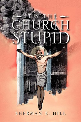 Книга It's the Church Stupid Sherman E Hill