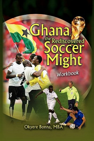 Kniha Ghana, the Rediscovered Soccer Might Workbook Okyere Mba Bonna