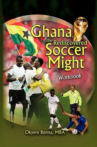 Kniha Ghana, The Rediscovered Soccer Might Workbook Okyere Mba Bonna