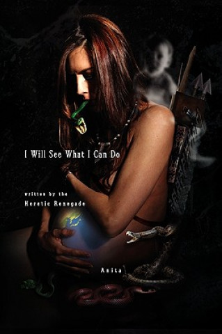 Книга I Will See What I Can Do Written by the Heratic Renegade Anita