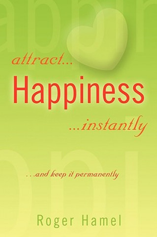 Könyv attract... Happiness ...instantly Roger Hamel
