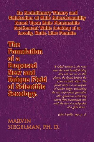 Książka Evolutionary Theory and Celebration of Male Heterosexuality Based Upon Male Pleasurable Excitement While Looking at a Lovely, Nude, Live Female Marvin Ph D Siegelman