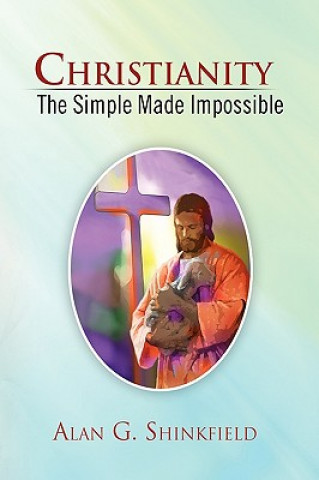 Könyv Christianity - The Simple Made Impossible Alan G Shinkfield