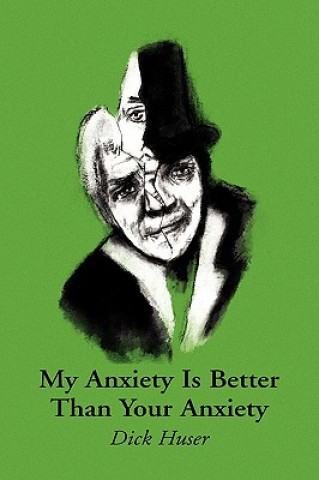 Livre My Anxiety Is Better Than Your Anxiety Dick Huser