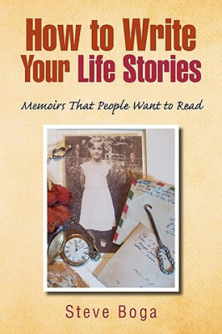 Könyv How to Write Your Life Stories Memoirs That People Want to Read Steve Boga