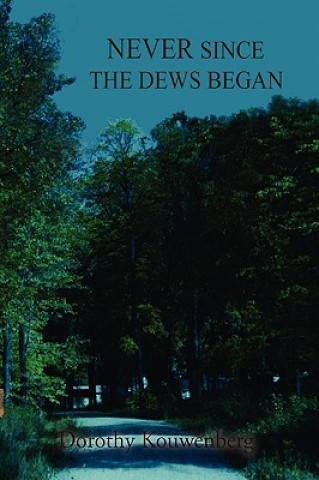 Kniha Never Since the Dews Began Dorothy Kouwenberg