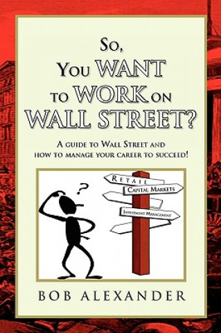 Carte So, You Want to Work on Wall Street? Bob Alexander