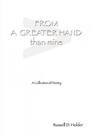 Livre From a Greater Hand Than Mine Russell D Holder