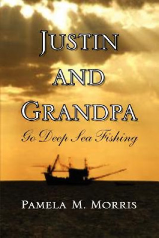 Könyv Justin and Grandpa Go Deep Sea Fishing Pamela M Morris