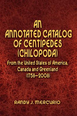 Książka Annotated Catalog of Centipedes (Chilopoda) From the United States of America, Canada and Greenland (1758-2008) Randy J Mercurio