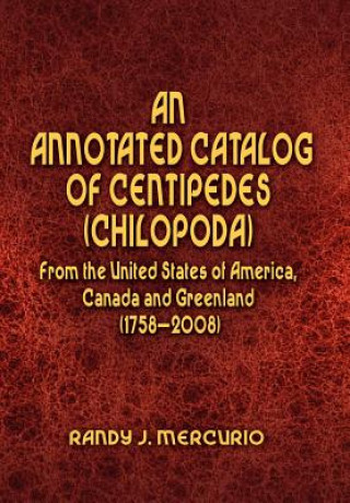 Książka Annotated Catalog of Centipedes (Chilopoda) From the United States of America, Canada and Greenland (1758-2008) Randy J Mercurio