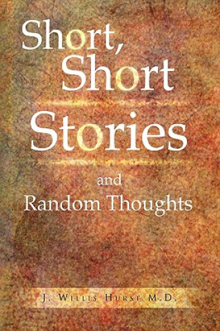 Carte Short, Short Stories and Random Thoughts J Willis M D Hurst