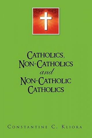 Book Catholics, Non-Catholics and Non-Catholic Catholics Constantine C Kliora