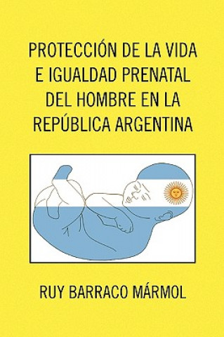 Kniha Proteccion de La Vida E Igualdad Prenatal del Hombre En La Republica Argentina Ruy Barraco Marmol