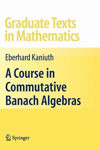 Kniha Course in Commutative Banach Algebras Eberhard Kaniuth