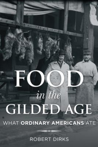 Könyv Food in the Gilded Age Robert Dirks