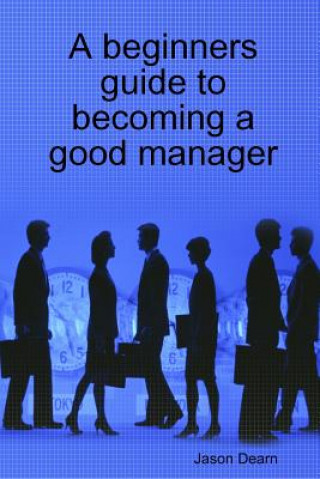 Книга Beginners Guide to Becoming a Good Manager Jason Dearn