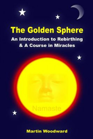 Kniha Golden Sphere - An Introduction to Rebirthing and A Course in Miracles Martin Woodward