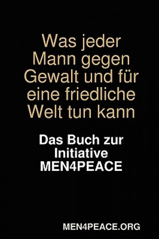 Livre Was jeder Mann gegen Gewalt und fur eine friedliche Welt tun kann. Das Buch zur Initiative MEN4PEACE. Men4peace Org