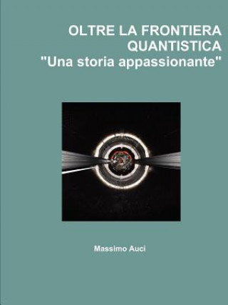 Kniha OLTRE LA FRONTIERA QUANTISTICA "Una Storia Appassionante" Massimo Auci