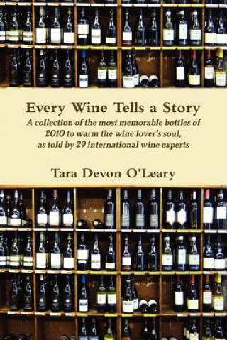 Carte Every Wine Tells a Story A collection of the most memorable bottles of 2010 to warm the wine lover's soul, as told by 29 international wine experts Tara Devon O'Leary