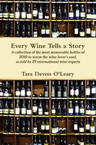 Knjiga Every Wine Tells a Story A collection of the most memorable bottles of 2010 to warm the wine lover's soul, as told by 29 international wine experts Tara Devon O'Leary