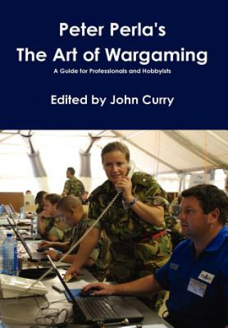 Könyv Peter Perla's The Art of Wargaming A Guide for Professionals and Hobbyists Curry